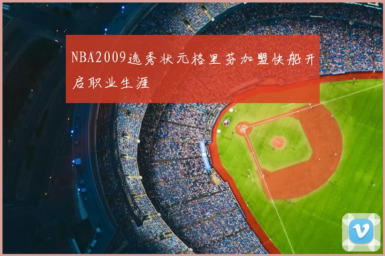 NBA2009选秀状元格里芬加盟快船开启职业生涯