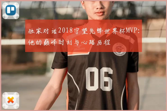 独家对话2018守望先锋世界杯MVP：他的巅峰时刻与心路历程