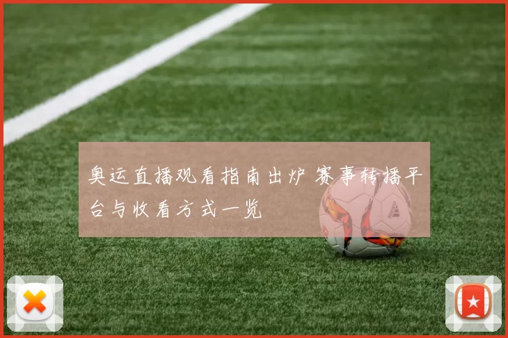 奥运直播观看指南出炉 赛事转播平台与收看方式一览