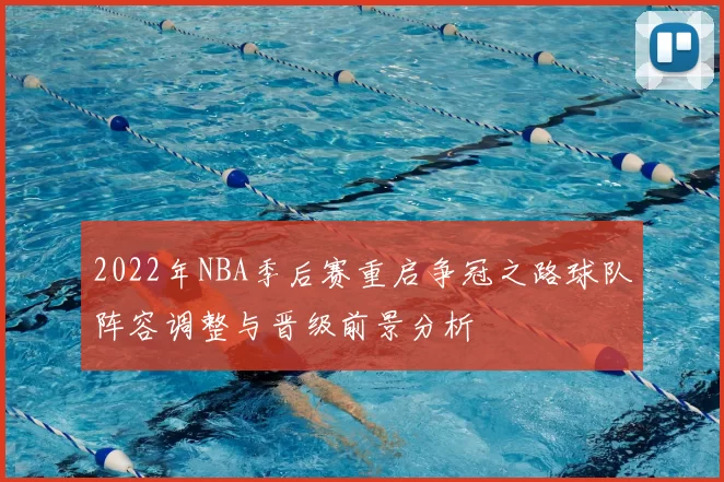 2022年NBA季后赛重启争冠之路球队阵容调整与晋级前景分析