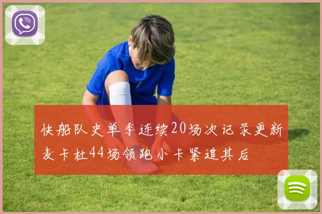 快船队史单季连续20场次记录更新麦卡杜44场领跑小卡紧追其后