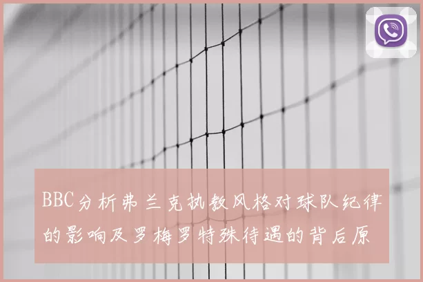 BBC分析弗兰克执教风格对球队纪律的影响及罗梅罗特殊待遇的背后原因