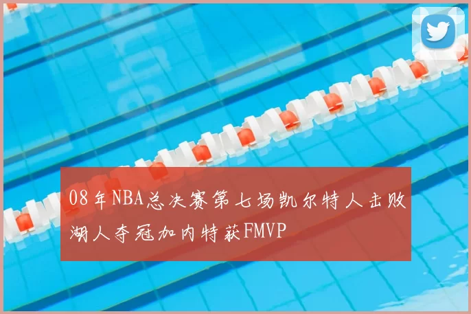 08年NBA总决赛第七场凯尔特人击败湖人夺冠加内特获FMVP