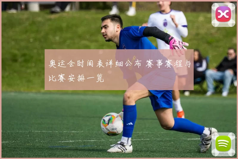 奥运会时间表详细公布 赛事赛程与比赛安排一览
