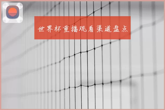 世界杯重播观看渠道盘点