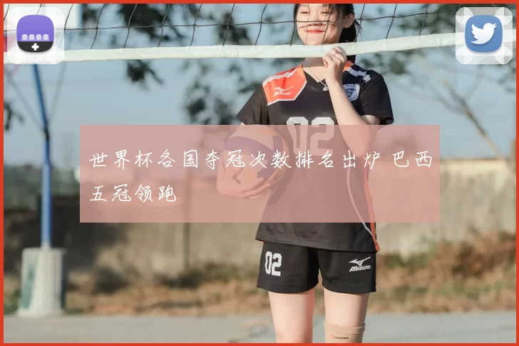 世界杯各国夺冠次数排名出炉 巴西五冠领跑
