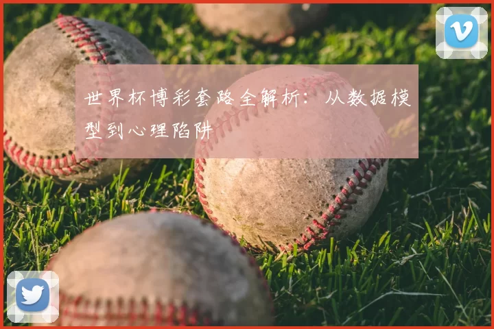 世界杯博彩套路全解析：从数据模型到心理陷阱