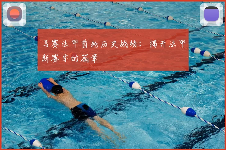 马赛法甲首轮历史战绩：揭开法甲新赛季的篇章