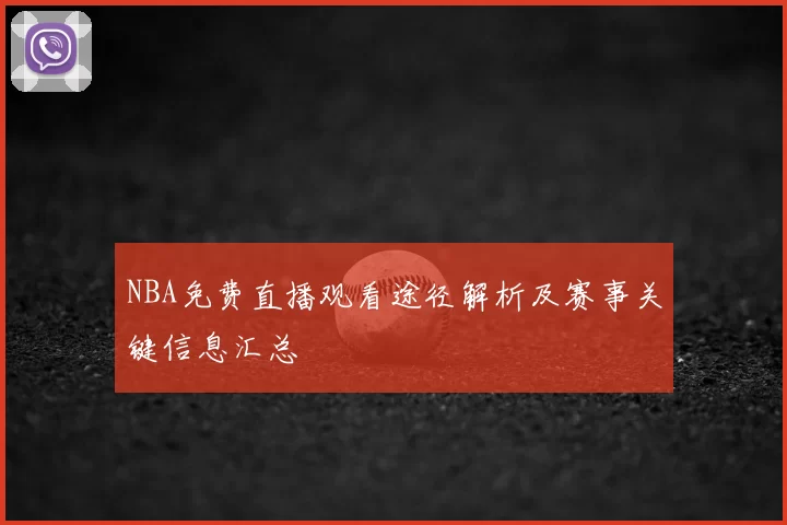 NBA免费直播观看途径解析及赛事关键信息汇总