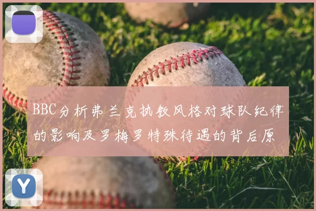 BBC分析弗兰克执教风格对球队纪律的影响及罗梅罗特殊待遇的背后原因