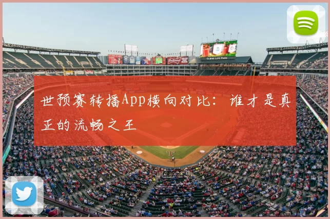 世预赛转播App横向对比：谁才是真正的流畅之王