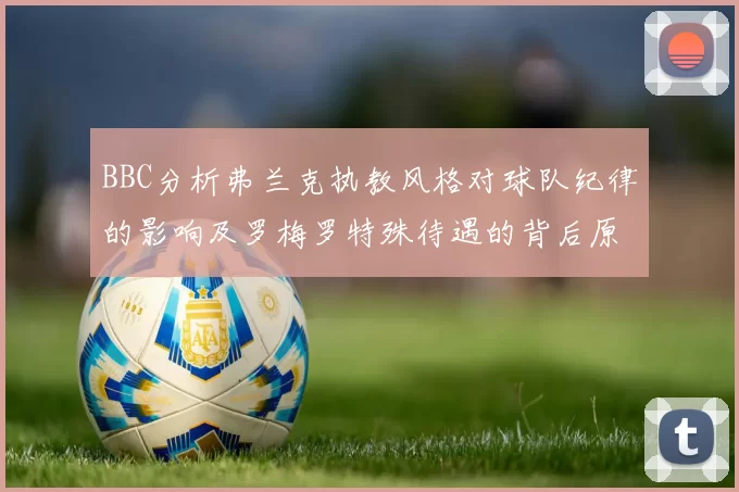 BBC分析弗兰克执教风格对球队纪律的影响及罗梅罗特殊待遇的背后原因