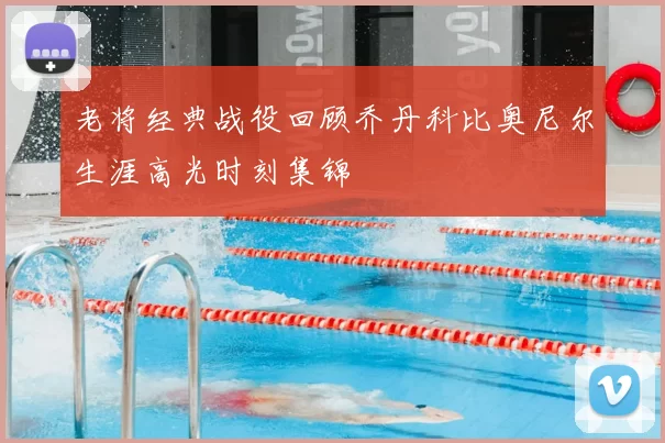 老将经典战役回顾乔丹科比奥尼尔生涯高光时刻集锦
