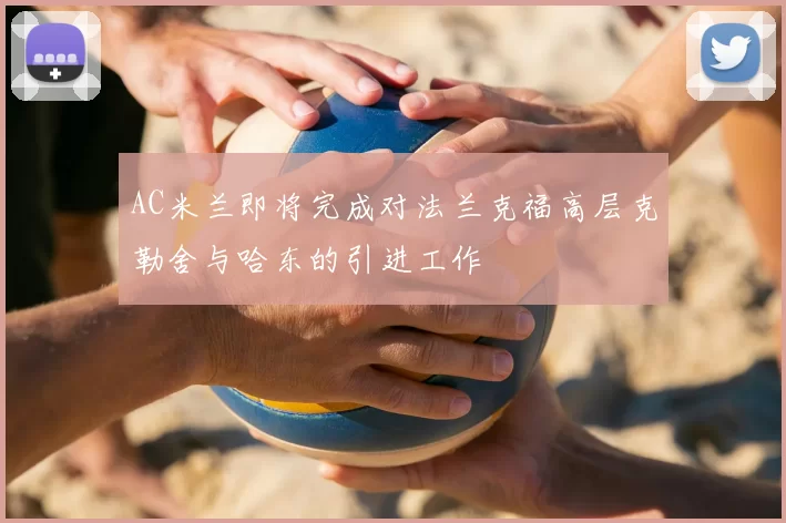 AC米兰即将完成对法兰克福高层克勒舍与哈东的引进工作