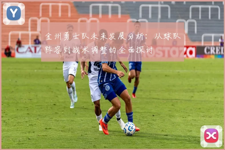 金州勇士队未来发展分析：从球队阵容到战术调整的全面探讨
